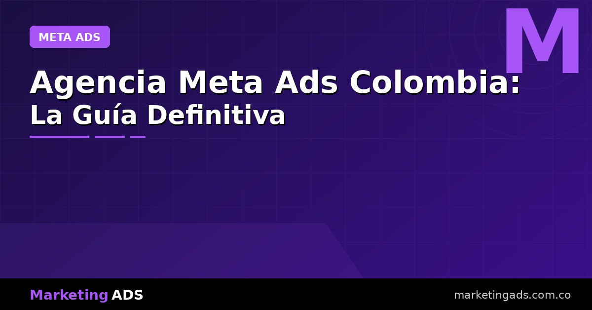 Agencia Meta Ads Colombia: La Guía Definitiva para Escalar con Facebook e Instagram
