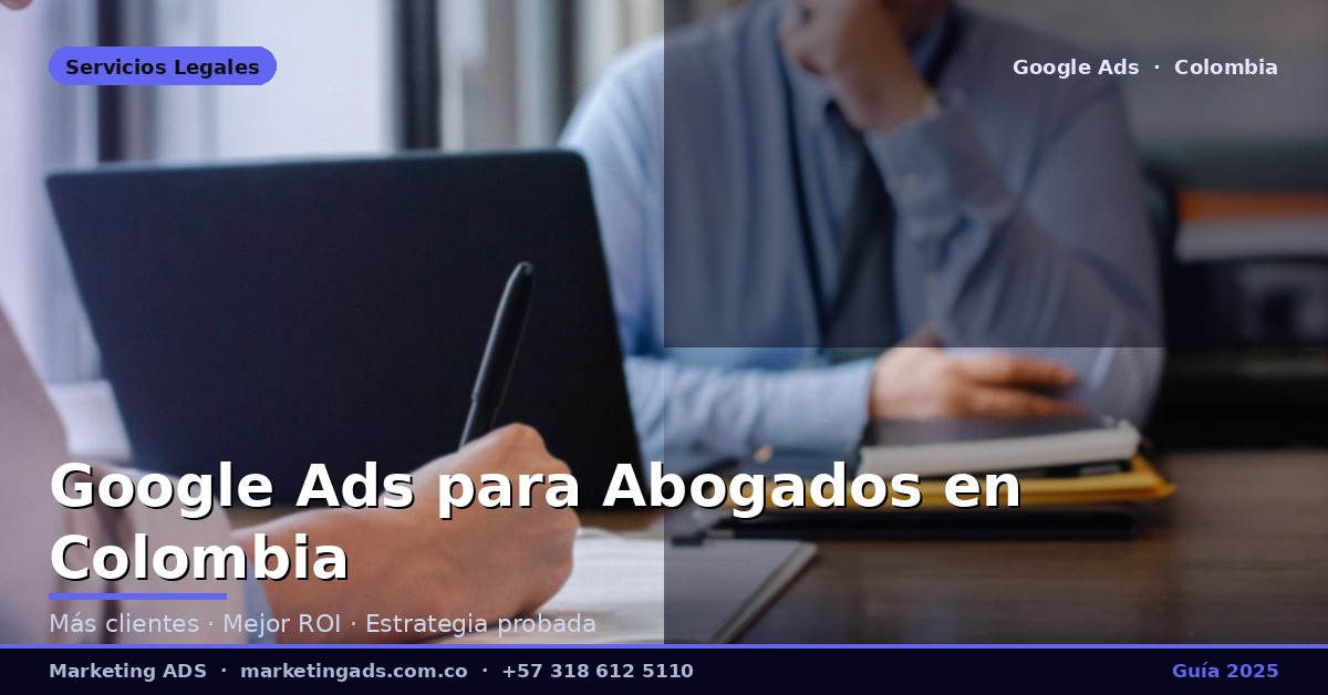 Google Ads para Abogados y Bufetes en Colombia: Guía Definitiva 2025
