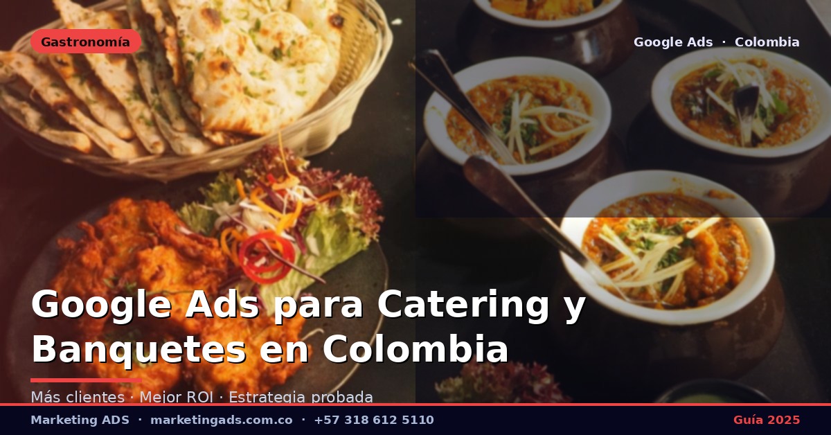 Google Ads para Empresas de Catering y Banquetes en Colombia: Guía Definitiva 2025