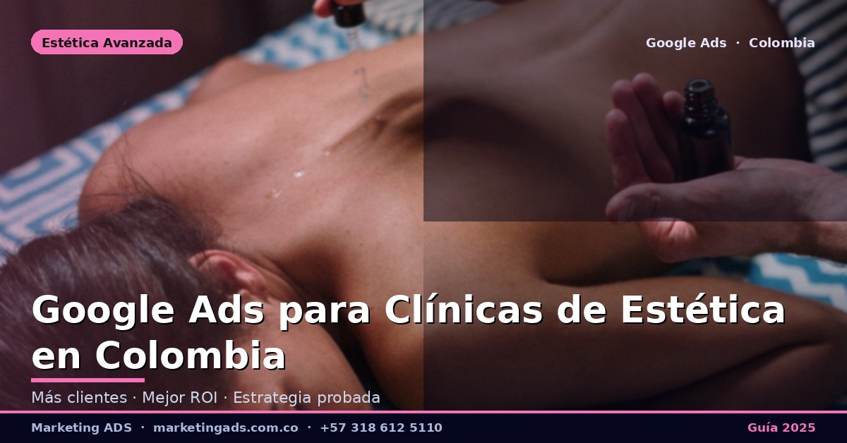 Google Ads para Clínicas de Estética y Cirugía Plástica en Colombia: Guía Definitiva 2025