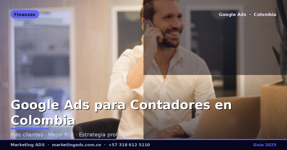 Google Ads para Contadores y Firmas Contables en Colombia: Guía Definitiva 2025