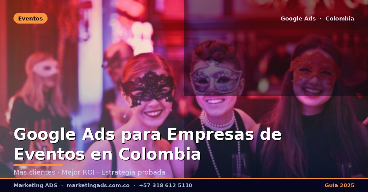 Google Ads para Empresas de Eventos y Entretenimiento en Colombia: Guía Definitiva 2025