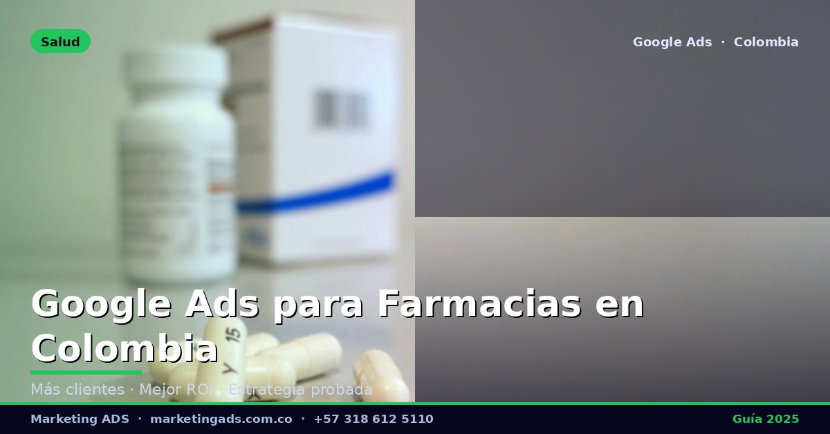 Google Ads para Farmacias y Droguerías en Colombia: Guía Definitiva 2025