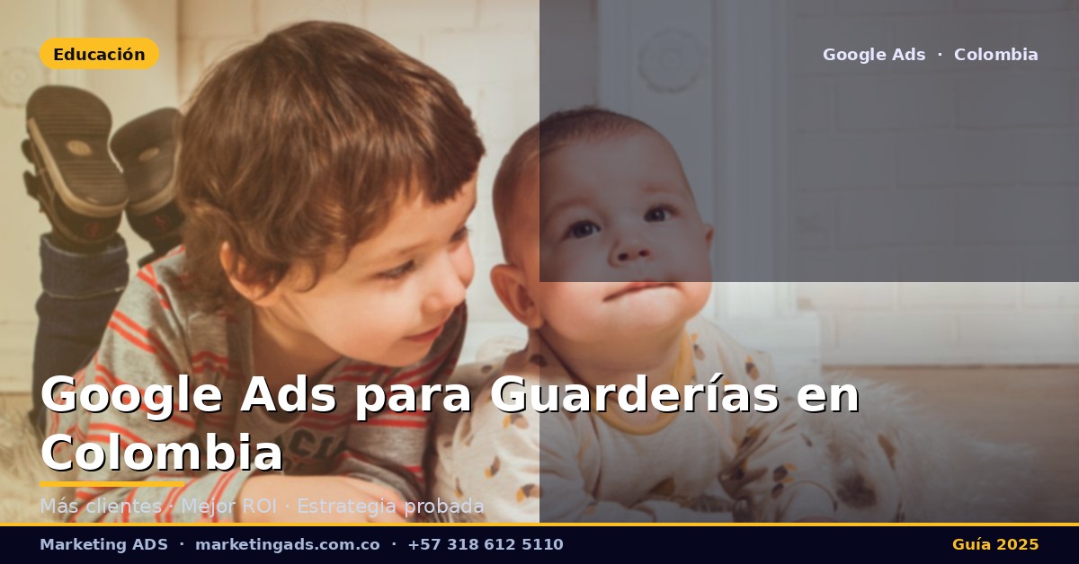 Google Ads para Guarderías y Jardines Infantiles en Colombia: Guía Definitiva 2025