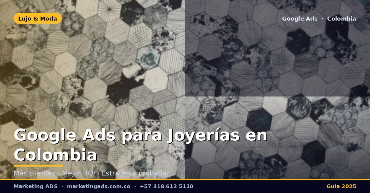 Google Ads para Joyerías y Relojerías en Colombia: Guía Definitiva 2025