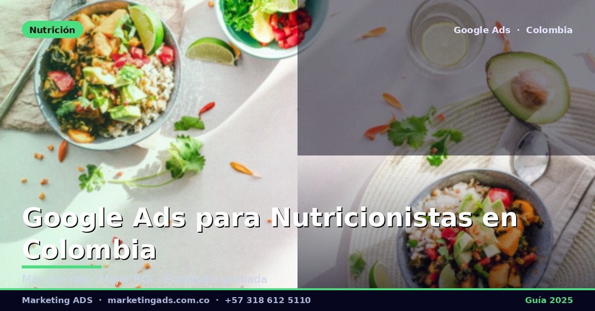 Google Ads para Nutricionistas y Especialistas en Salud en Colombia: Guía Definitiva 2025