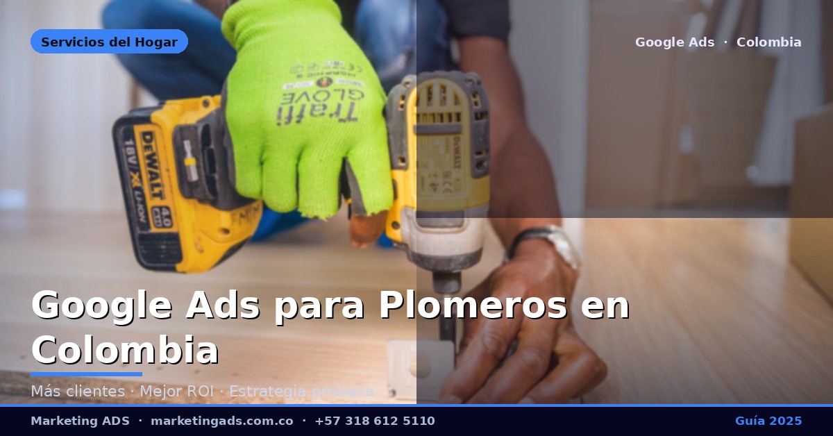 Google Ads para Plomeros y Fontaneros en Colombia: Guía Definitiva 2025