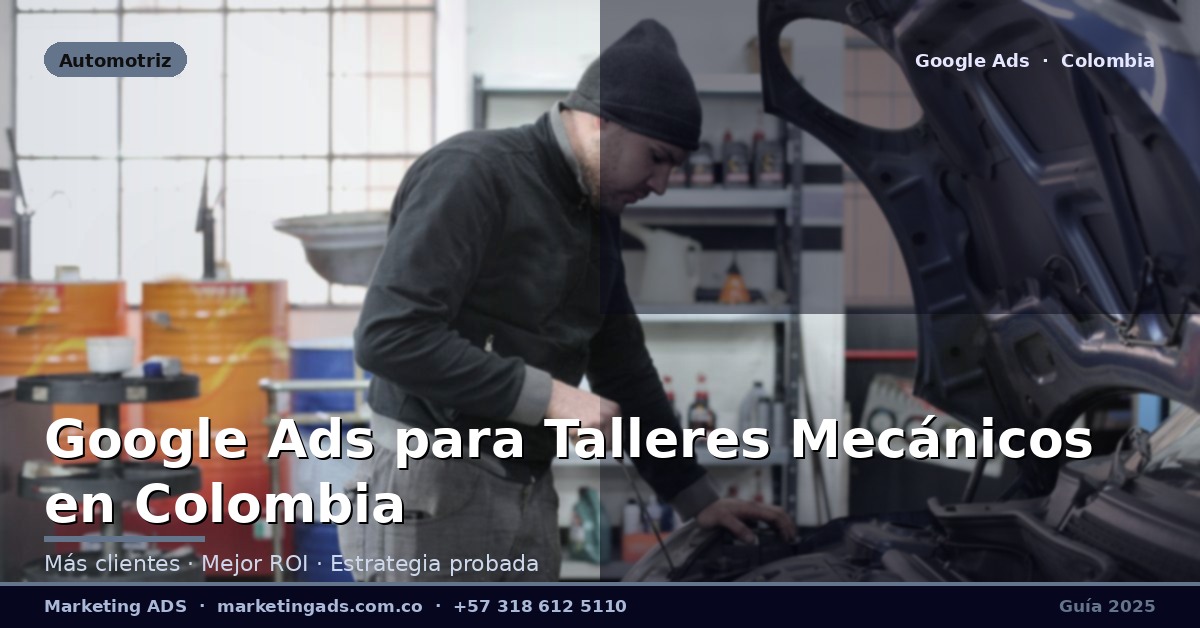 Google Ads para Talleres Mecánicos y Automotores en Colombia: Guía Definitiva 2025