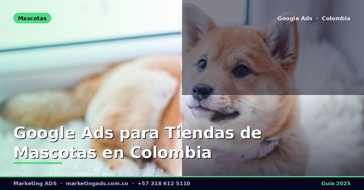Google Ads para Tiendas de Mascotas y Pet Shops en Colombia: Guía Definitiva 2025