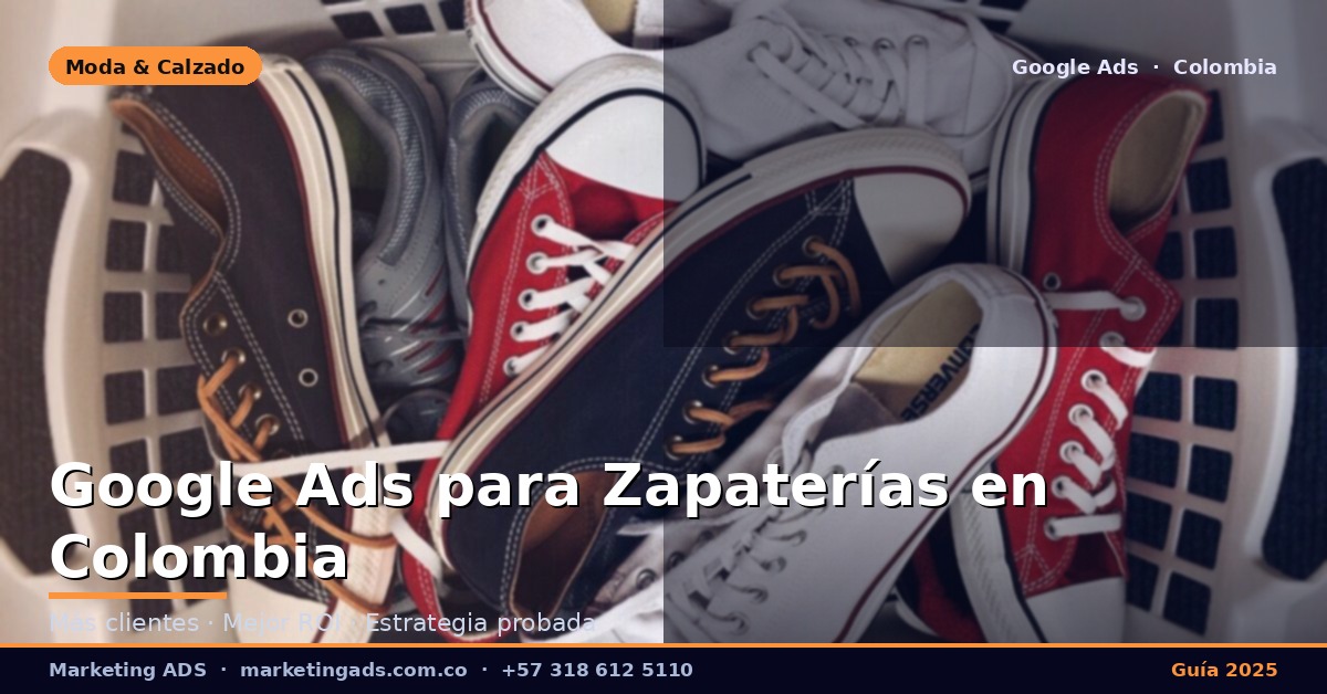 Google Ads para Zapaterías y Tiendas de Calzado en Colombia: Guía Definitiva 2025